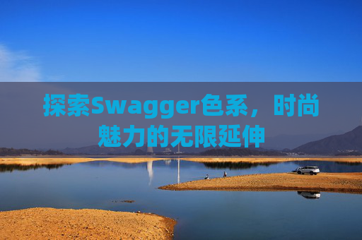 探索Swagger色系，时尚魅力的无限延伸