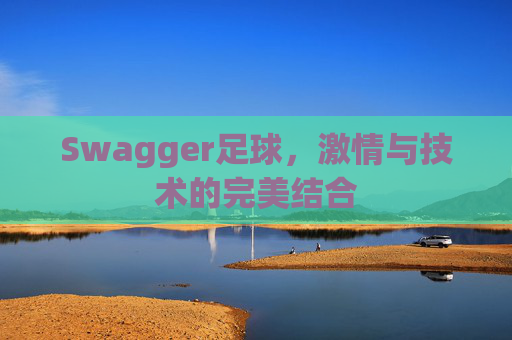 Swagger足球，激情与技术的完美结合